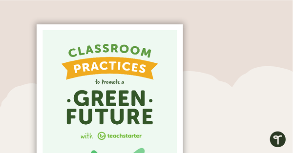 Classroom Practices to Promote A Green Future - A Teacher's Guide
